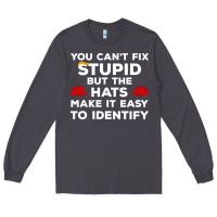 Smoke You Can'T Fix Stupid But The Hats Make It Easy To Identify Long Sleeve Tee - minhPixels