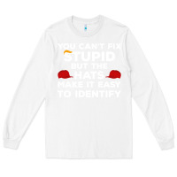 White You Can'T Fix Stupid But The Hats Make It Easy To Identify Long Sleeve Tee - minhPixels