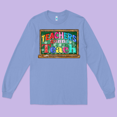 Teachers Gonna Teach Long Sleeve Tee Designed By Cowgirlartshop