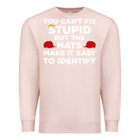 Pale Pink You Can'T Fix Stupid But The Hats Make It Easy To Identify Premium Sweatshirt - minhPixels