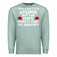 Seafoam You Can'T Fix Stupid But The Hats Make It Easy To Identify Premium Sweatshirt - minhPixels