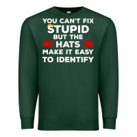 You Can't Fix Stupid But The Hats Make It Easy To Identify Premium Sweatshirt | Teevron