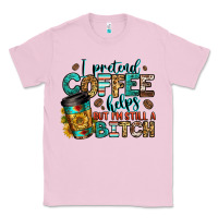 Bubblegum Pink i pretend coffee helps but i'm still a bitch Classic Tee - Jasminsmagicworld