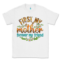 White First My Mother Forever My Friend with Daisies Classic Tee - texasbilliewilder