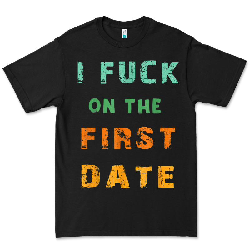 I F.uck On The First Date Funny First Date Gift Premium Tee by lanVoArt | Teevron