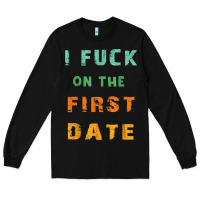 Black I F.uck On The First Date Funny First Date Gift Long Sleeve Tee - lanVoArt
