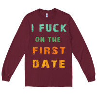 Burgundy I F.uck On The First Date Funny First Date Gift Long Sleeve Tee - lanVoArt