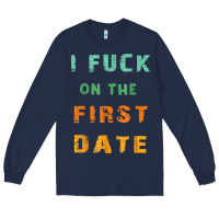 Navy I F.uck On The First Date Funny First Date Gift Long Sleeve Tee - lanVoArt
