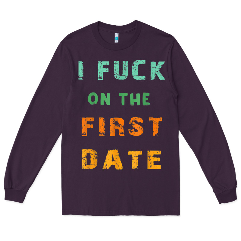 I F.uck On The First Date Funny First Date Gift Long Sleeve Tee by lanVoArt | Teevron