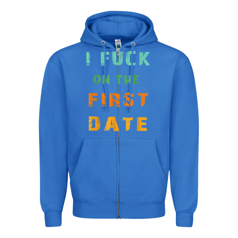 I F.uck On The First Date Funny First Date Gift Zipper Hoodie by lanVoArt | Teevron