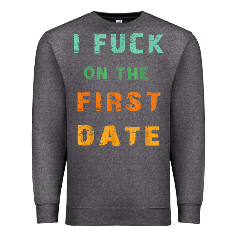 I F.uck On The First Date Funny First Date Gift Premium Sweatshirt by lanVoArt | Teevron