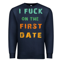 Navy I F.uck On The First Date Funny First Date Gift Premium Sweatshirt - lanVoArt