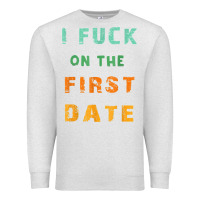 Oatmeal Heather I F.uck On The First Date Funny First Date Gift Premium Sweatshirt - lanVoArt