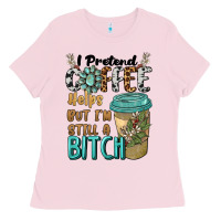 Bubblegum Pink i pretend coffee helps but i'm still a bitch Ladies Tee - BarkalooDesign