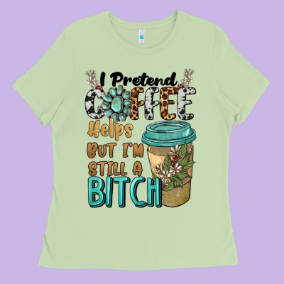 I Pretend Coffee Helps But I'm Still A Bitch Ladies Tee Designed By Barkaloodesign