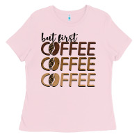 But First Coffee Coffee Coffee Ladies Tee | Teevron