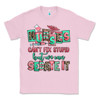 Bubblegum Pink nurses cant fix stupid but we can sedate it Classic Tee - RanaPortraitStore