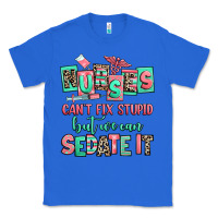 True Royal nurses cant fix stupid but we can sedate it Classic Tee - RanaPortraitStore