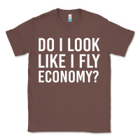 Chestnut do i look like i fly economy  funny first class traveling Classic Tee - lanVoArt