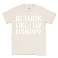 Natural do i look like i fly economy  funny first class traveling Classic Tee - lanVoArt