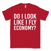 Red do i look like i fly economy  funny first class traveling Classic Tee - lanVoArt