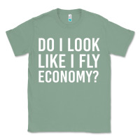 Sage do i look like i fly economy  funny first class traveling Classic Tee - lanVoArt