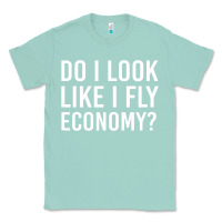 Seafoam do i look like i fly economy  funny first class traveling Classic Tee - lanVoArt