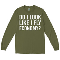 Army Green do i look like i fly economy  funny first class traveling Long Sleeve Tee - lanVoArt