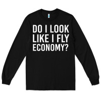 Black do i look like i fly economy  funny first class traveling Long Sleeve Tee - lanVoArt