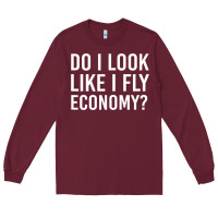Burgundy do i look like i fly economy  funny first class traveling Long Sleeve Tee - lanVoArt