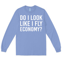 Colony Blue do i look like i fly economy  funny first class traveling Long Sleeve Tee - lanVoArt