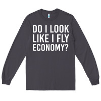 Smoke do i look like i fly economy  funny first class traveling Long Sleeve Tee - lanVoArt