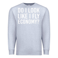 Heather Grey do i look like i fly economy  funny first class traveling Premium Sweatshirt - lanVoArt
