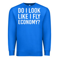 True Royal do i look like i fly economy  funny first class traveling Premium Sweatshirt - lanVoArt
