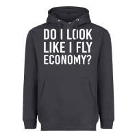 Do I Look Like I Fly Economy  Funny First Class Traveling Heavyweight Hoodie | Teevron