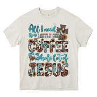 All I Need Is A Little Bit Of Coffee And O Whole Lot Of Jesus Heavy Core Tee | Teevron