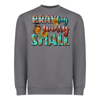 Storm pray big worry small Heavyweight Sweatshirt - BundleAndBundleShop