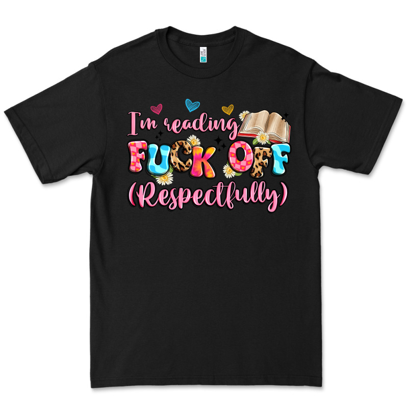 I'm Reading Fuck Off Respectfully Premium Tee by Artiststas | Teevron