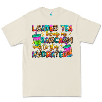 Loaded Tea Because My Sarcasm Needs To Stay Hydrat Premium Tee | Teevron