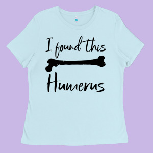 I Found This Humerus Ladies Tee Designed By Bettercallsaul