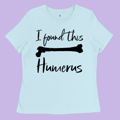 I Found This Humerus Ladies Tee Designed By Bettercallsaul