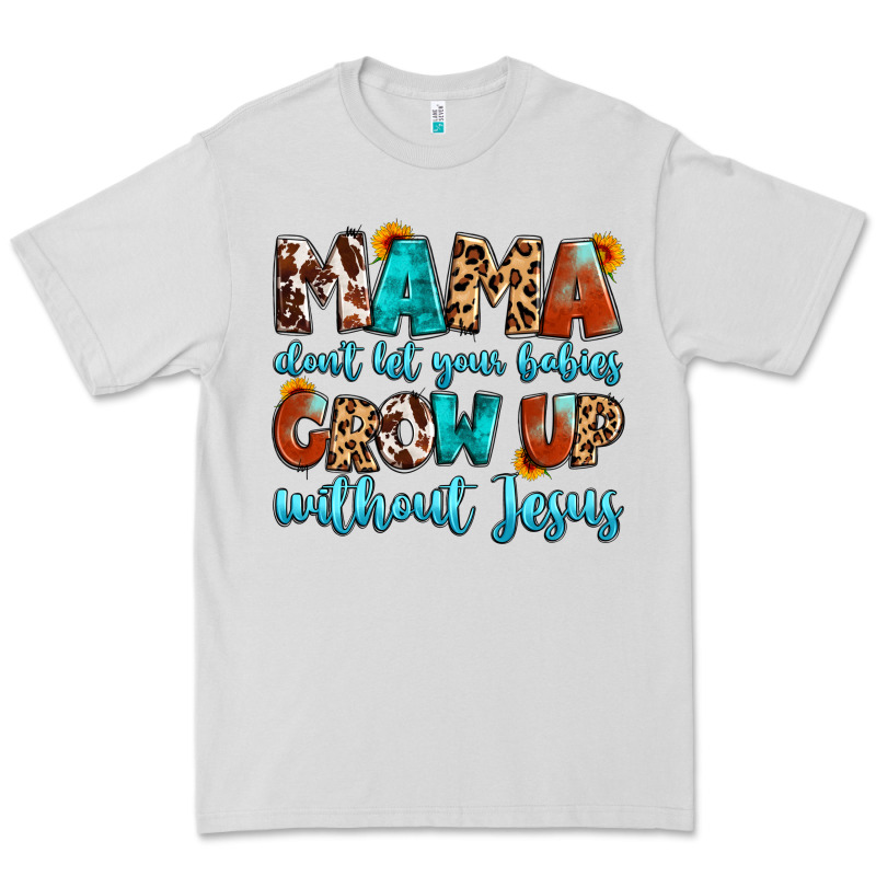 Mama Dont Let Your Babies Grow Up Without Jesus Premium Tee by Artiststas | Teevron