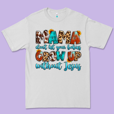 Mama Dont Let Your Babies Grow Up Without Jesus Premium Tee Designed By Artiststas