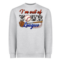 I' M Out Of Your League Heavyweight Sweatshirt | Teevron