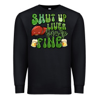 Black shut up liver you're fine st patricks day Premium Sweatshirt - Artiststas