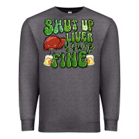 Charcoal Heather shut up liver you're fine st patricks day Premium Sweatshirt - Artiststas