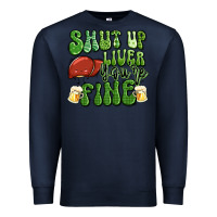 Navy shut up liver you're fine st patricks day Premium Sweatshirt - Artiststas
