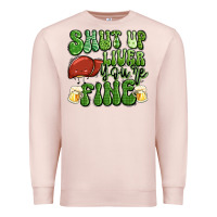 Shut Up Liver You're Fine St Patricks Day Premium Sweatshirt | Teevron