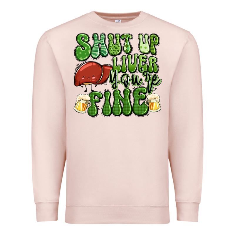 Shut Up Liver You're Fine St Patricks Day Premium Sweatshirt by Artiststas | Teevron