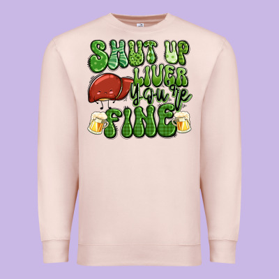 Shut Up Liver You're Fine St Patricks Day Premium Sweatshirt Designed By Artiststas